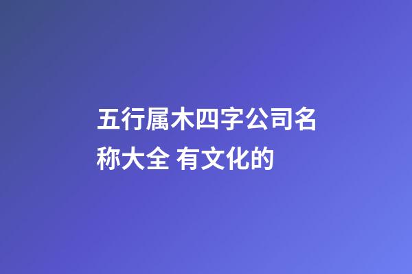 五行属木四字公司名称大全 有文化的-第1张-公司起名-玄机派